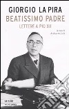 Beatissimo padre. Lettere a Pio XII libro