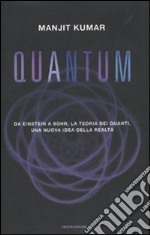 Quantum. Da Einstein a Bohr, la teoria dei quanti, una nuova idea della realtà