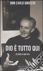 Dio è tutto qui. Lettere di una vita libro