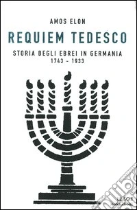 Requiem tedesco. Storia degli ebrei in Germania 1743-1933 libro