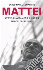 Mattei. Storia dell'italiano che sfidò i signori del petrolio libro