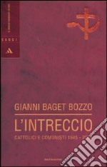 L'intreccio. Cattolici e comunisti 1945-2004 libro