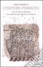 L'impero perduto. Vita di Anna di Bisanzio, una sovrana tra Oriente e Occidente libro