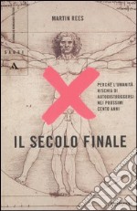 Il secolo finale. Perché l'umanità rischia di autodistruggersi nei prossimi cento anni libro