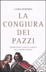 La congiura dei Pazzi. Intrighi politici, sangue e vendetta nella Firenze dei Medici libro