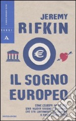 Il sogno europeo. Come l'Europa ha creato una nuova visione del futuro che sta lentalmente eclissando il sogno americano libro