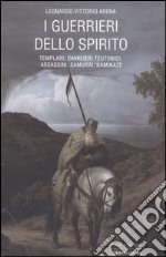 I guerrieri dello spirito. Templari, cavalieri teutonoci, assassini, samurai, kamikaze libro