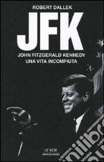 JFK. John Fitzgerald Kennedy, una vita incompiuta libro