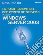 La pianificazione del deployment dei server di Windows 2003. Con CD-ROM libro