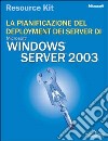 La pianificazione del deployment dei server di Windows 2003. Con CD-ROM libro