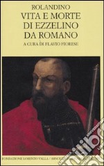 Vita e morte di Ezzelino da Romano. Testo latino a fronte