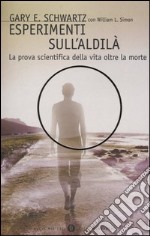 Esperimenti sull'aldilà. La prova scientifica della vita oltre la morte