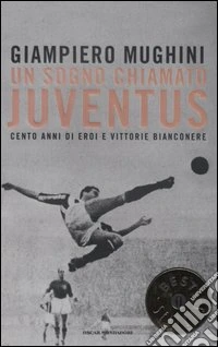 Un sogno chiamato Juventus. Cento anni di eroi e vittorie bianconere libro