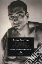 Primo Carnera. L'uomo più forte del mondo libro