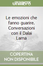 Le emozioni che fanno guarire. Conversazioni con il Dalai Lama libro