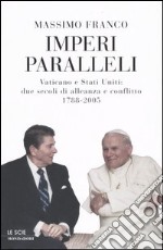 Imperi paralleli. Vaticano e Stati Uniti: due secoli di alleanza e conflitto 1788-2005 libro