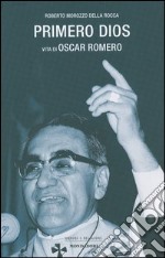 Primero dios. Vita di oscar Romero libro