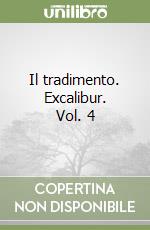 Il tradimento. Excalibur. Vol. 4 libro