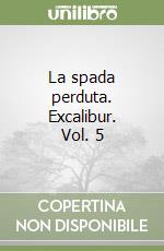 La spada perduta. Excalibur. Vol. 5 libro