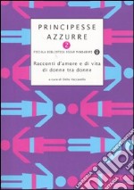 Principesse azzurre. Racconti d'amore e di vita di donne tra donne. Vol. 2 libro