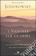 I Vangeli per guarire. Lo straordinario potere del mito cristiano libro