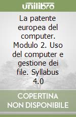 La patente europea del computer. Modulo 2. Uso del computer e gestione dei file. Syllabus 4.0 libro