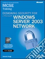 Designing Security for a Microsoft Windows Server 2003 network. MCSE training. (Esame 70-298). Con CD-ROM libro