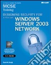 Designing Security for a Microsoft Windows Server 2003 network. MCSE training. (Esame 70-298). Con CD-ROM libro