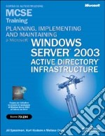 Planning, implementing, and maintaining a Microsoft Windows Server 2003 Active Directory infrastructure. MCSE Training. (Esame 70-294). Con CD-ROM libro