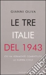 Le tre Italie del 1943. Chi ha veramente combattuto la guerra civile libro