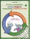 Il mio computer 2. Scrivere, disegnare, creare grafici, pubblicare sul Web libro