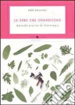 Le erbe che guariscono. Manuale pratico di fitoterapia libro