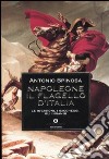 Napoleone. Il flagello d'Italia. Le invasioni, i saccheggi, gli inganni libro