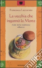 La vecchia che ingannò la morte. Fiabe della tradizione albanese