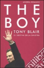 The boy. Tony Blair e i destini della sinistra libro