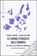 Le radici perdute dell'Europa. Da Carlo V ai conflitti mondiali