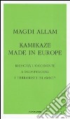 Kamikaze made in Europe. Riuscirà l'Occidente a sconfiggere i terroristi islamici? libro