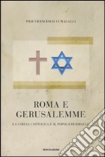 Roma e Gerusalemme. La Chiesa cattolica e il popolo d'Israele libro