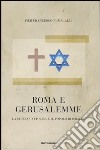 Roma e Gerusalemme. La Chiesa cattolica e il popolo d'Israele libro