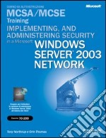 Implementing and administering security in a Microsoft Windows Server 2003 Network MCSA/MCSE Training. (Esame 70-299). Con CD-ROM libro