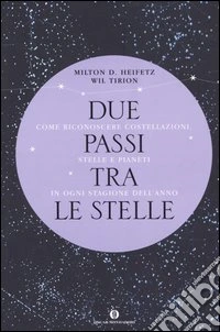 Due passi tra le stelle. Come riconoscere costellazioni, stelle e pianeti in ogni stagione dell'anno libro