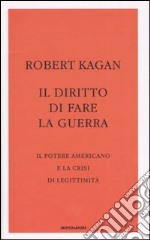 Il diritto di fare la guerra. Il potere americano e la crisi di legittimità libro