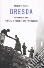 Dresda. 13 febbraio 1945: tempesta di fuoco su una città tedesca