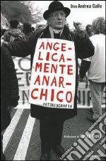 Angelicamente anarchico. Autobiografia libro