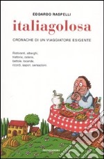 Italiagolosa. Cronache di un viaggiatore esigente. Ediz. illustrata libro