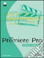 Premiere Pro. Corso pratico. Con CD-ROM libro