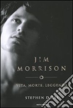 Jim Morrison. Vita, morte, leggenda