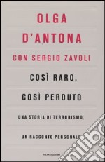 Così raro, così perduto. Una storia di terrorismo, un racconto personale