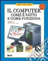 Il computer. Come è fatto e come funziona libro