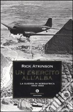 Un esercito all'alba. La guerra in Nordafrica 1942-1943 libro